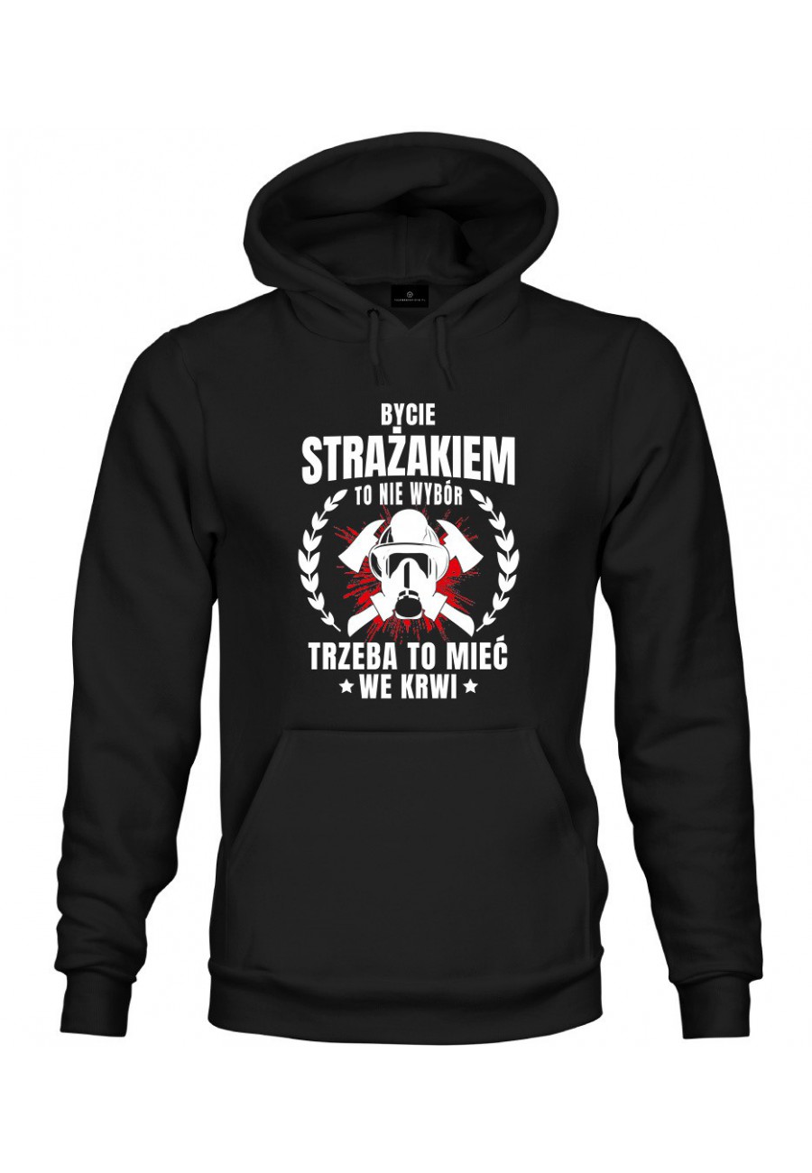 Bluza z kapturem Bycie Strażakiem to nie wybór, trzeba to mieć we krwi