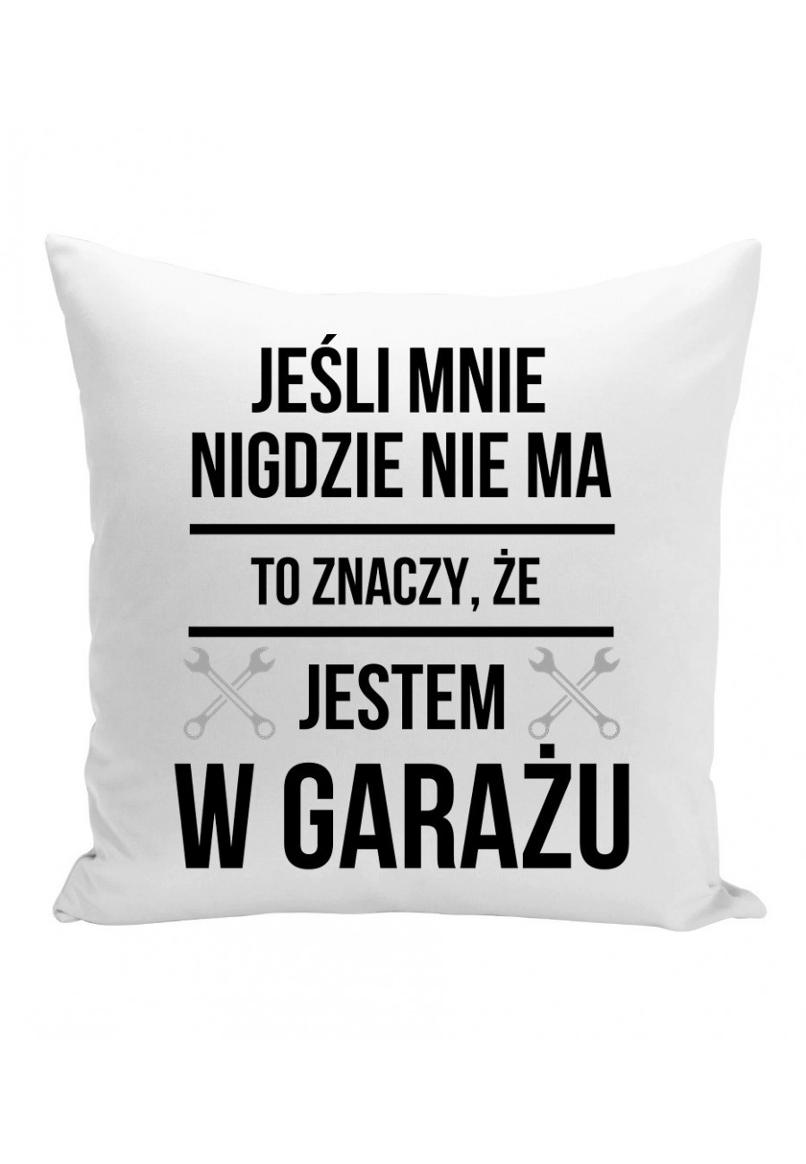 Poduszka Jak mnie nigdzie nie ma to znaczy, że jestem w garażu