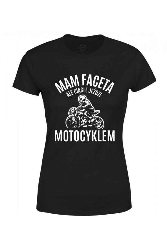 Koszulka damska Mam faceta, ale ciągle jeździ motocyklem