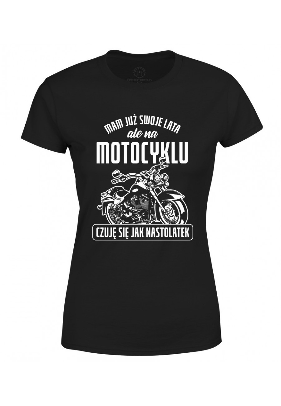 Koszulka damska Mam już swoje lata, ale na motocyklu czuję się jak nastolatek