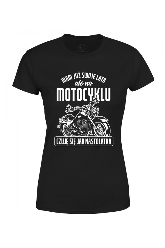 Koszulka damska Mam już swoje lata, ale na motocyklu czuję się jak nastolatka