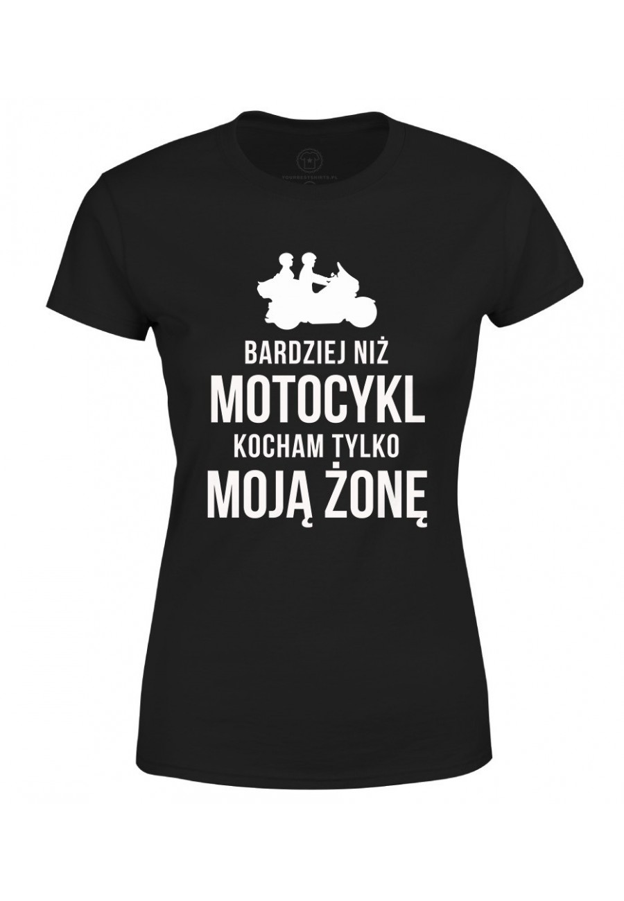 Koszulka damska Bardziej niż motocykl kocham tylko moją żonę