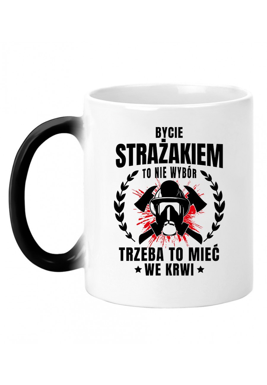 Kubek magiczny Bycie Strażakiem to nie wybór, trzeba to mieć we krwi