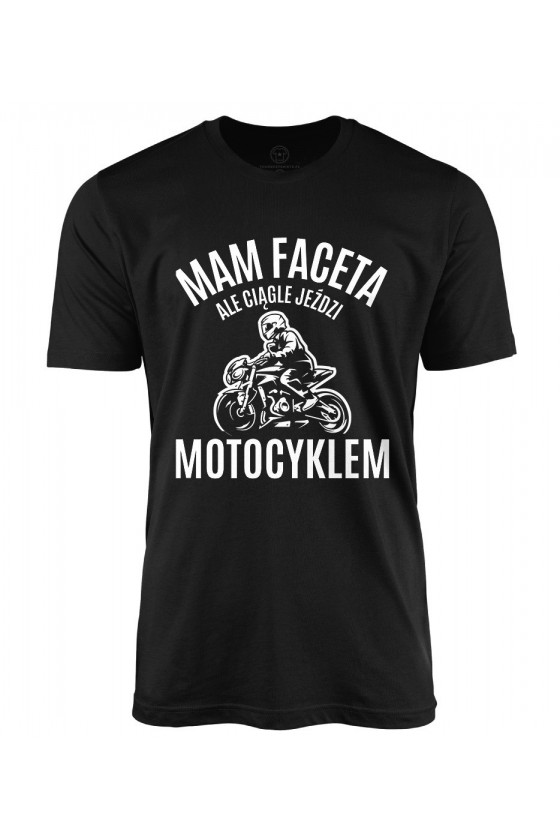 Koszulka męska Mam faceta, ale ciągle jeździ motocyklem