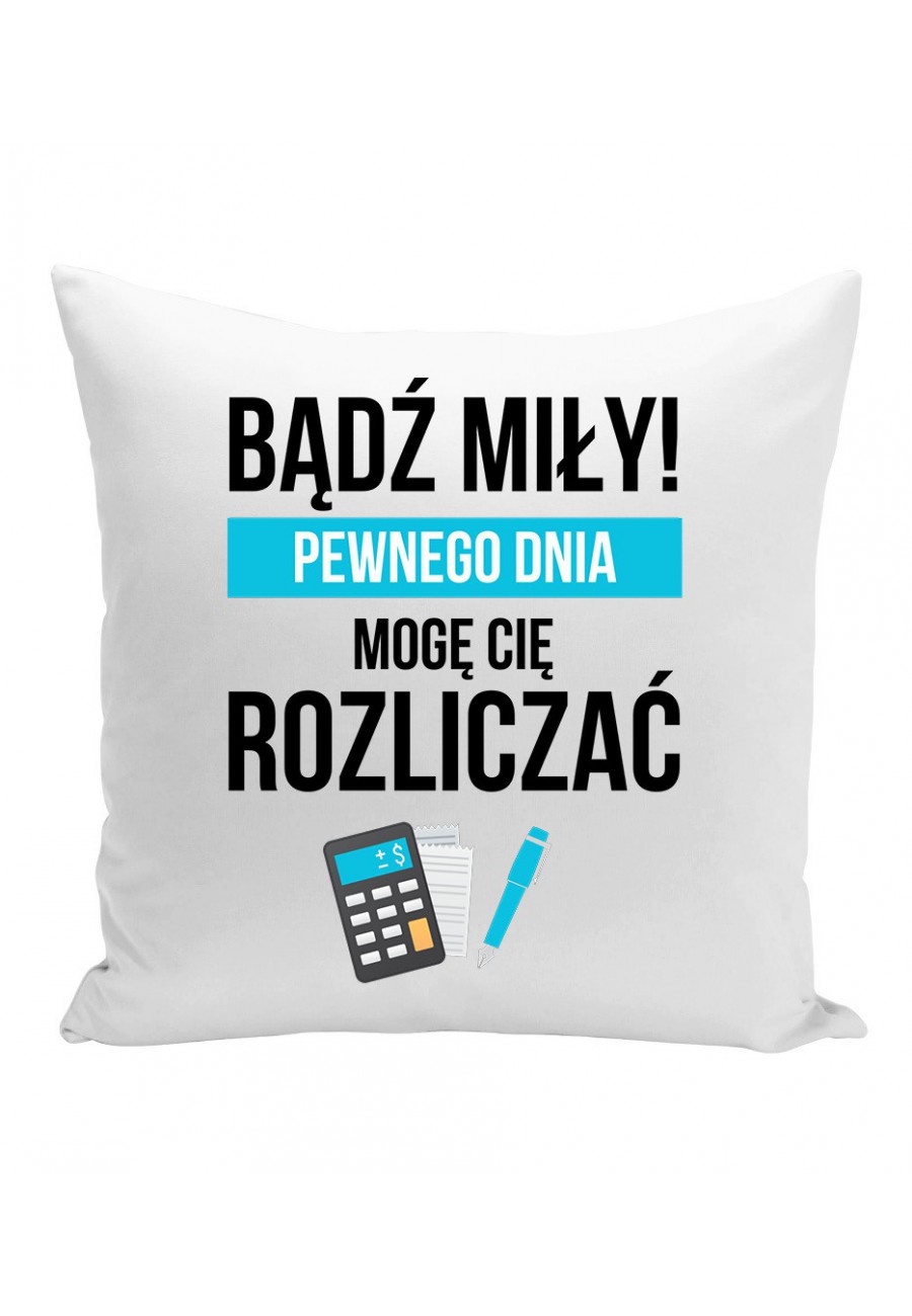 Poduszka Bądź miły! Pewnego dnia mogę cię rozliczać