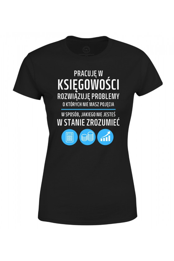 Koszulka damska Pracuję w księgowości - rozwiązuję problemy