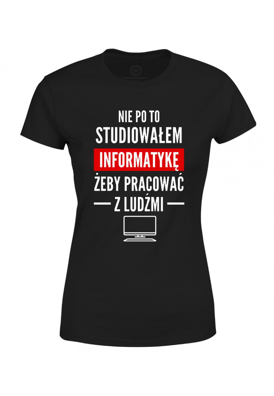 Koszulka damska Nie po to studiowałem, żeby pracować z ludźmi