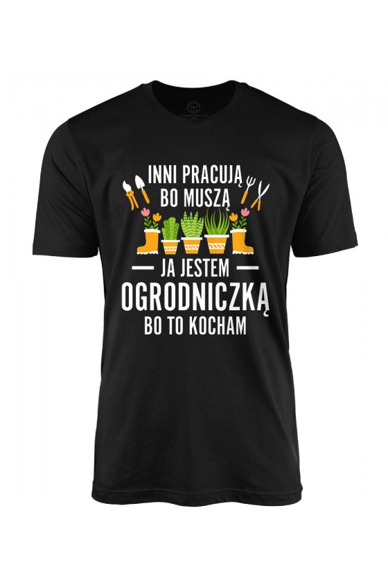 Koszulka męska Inni pracują, bo muszą ja jestem ogrodniczką, bo to kocham