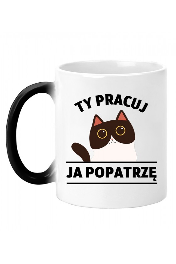 Kubek magiczny Ty pracuj ja popatrzę