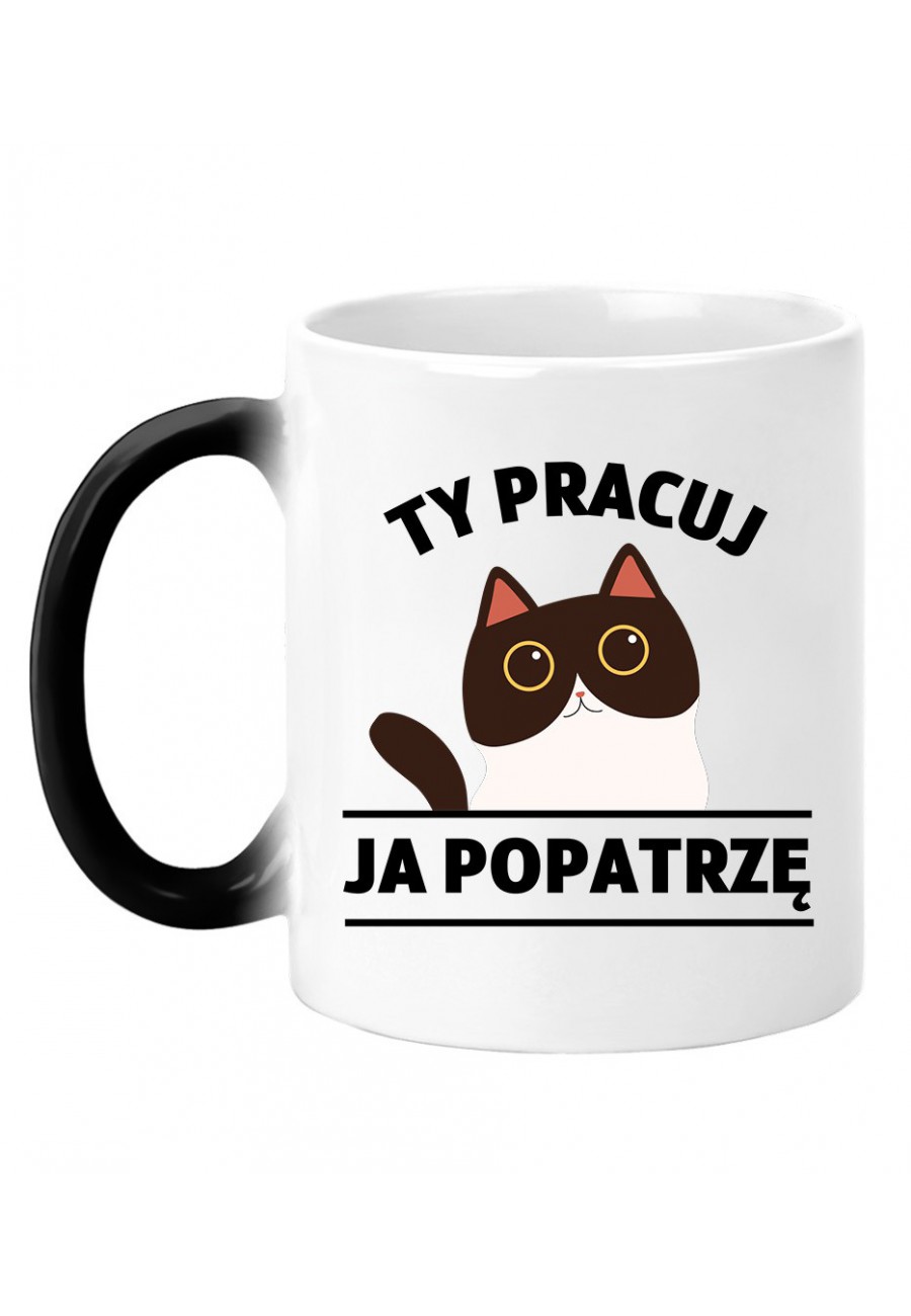 Kubek magiczny Ty pracuj ja popatrzę