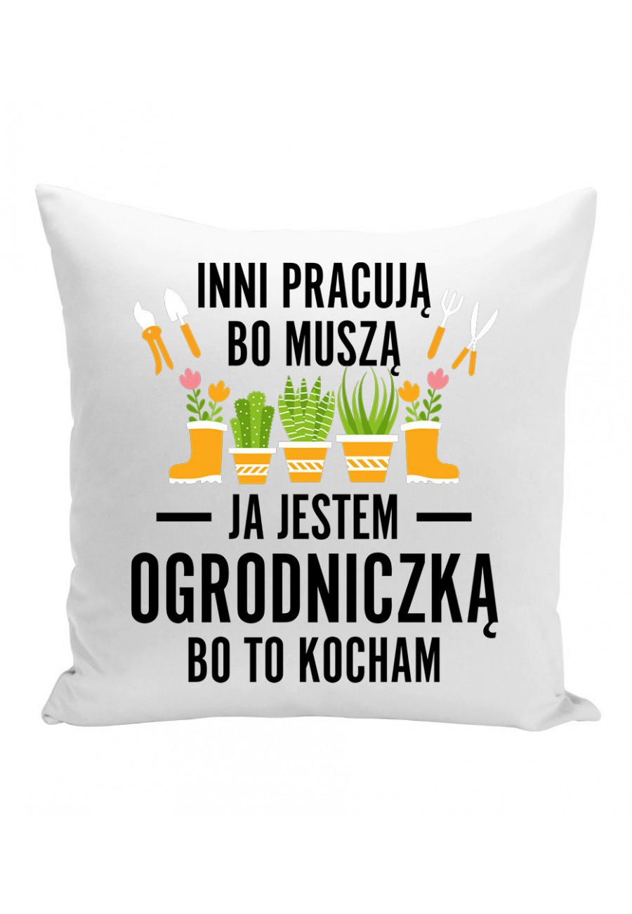 Poduszka Inni pracują, bo muszą ja jestem ogrodniczką, bo to kocham