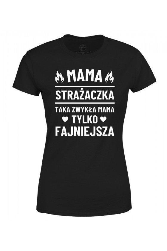 Koszulka damska Mama Strażaczka taka zwykła mama tylko fajniejsza!