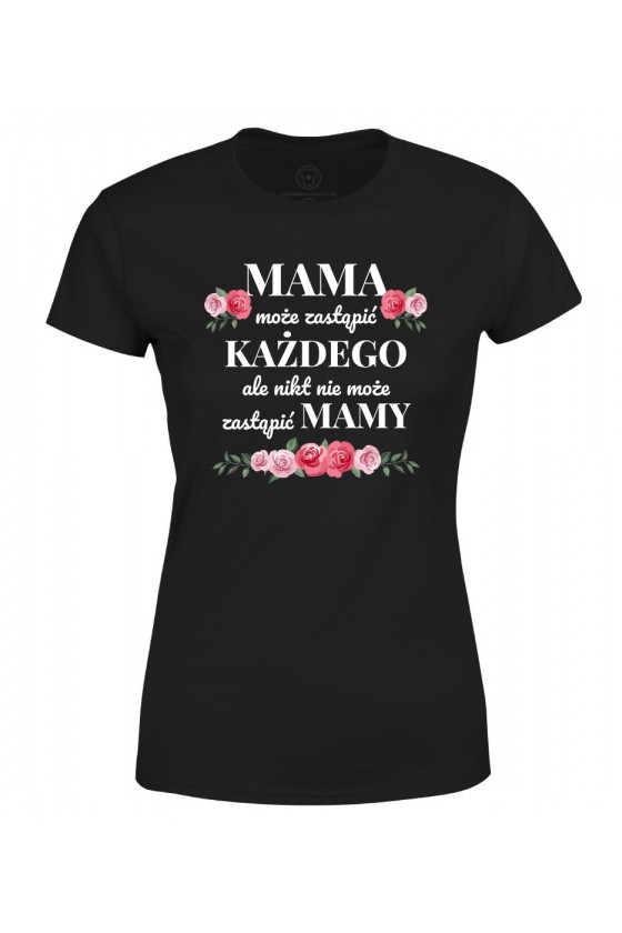 Koszulka damska Mama może zastąpić każdego, ale nikt nie może zastąpić mamy