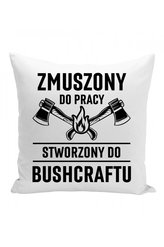 Poduszka Zmuszony do pracy, stworzony do bushcraftu