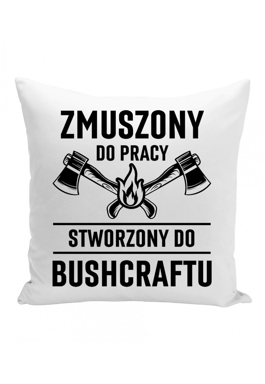 Poduszka Zmuszony do pracy, stworzony do bushcraftu