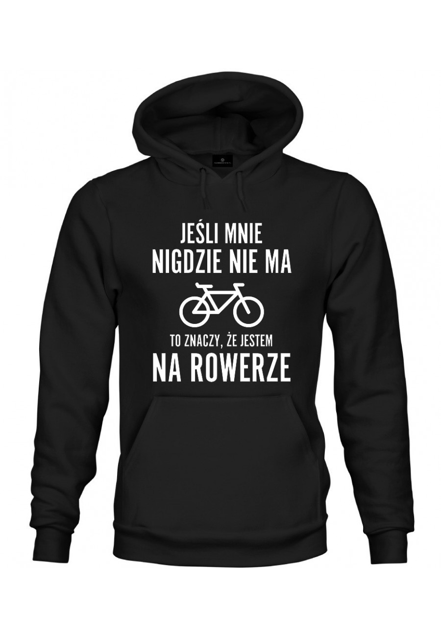 Bluza z kapturem Jeśli mnie nigdzie nie ma to znaczy, że jestem na rowerze