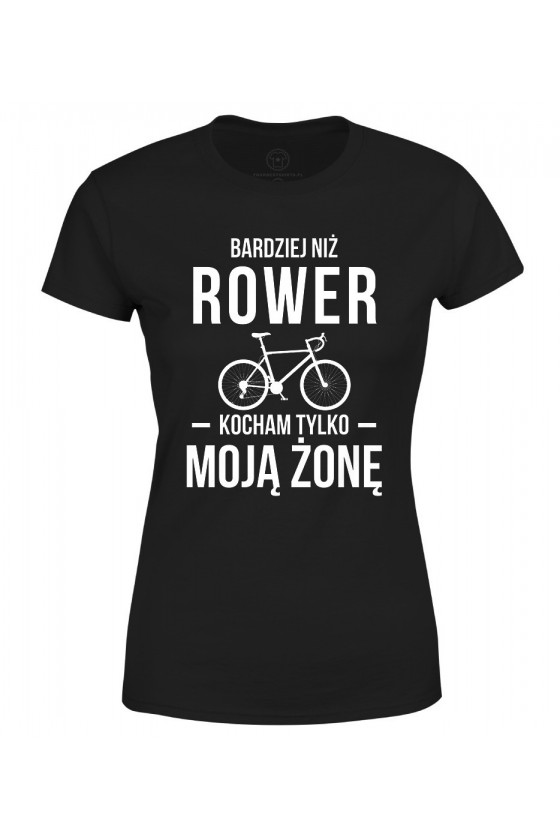 Koszulka damska Bardziej niż rower kocham tylko moją żonę