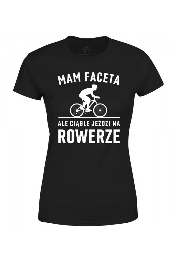 Koszulka damska Mam Faceta, ale ciągle jeździ na rowerze Szosa
