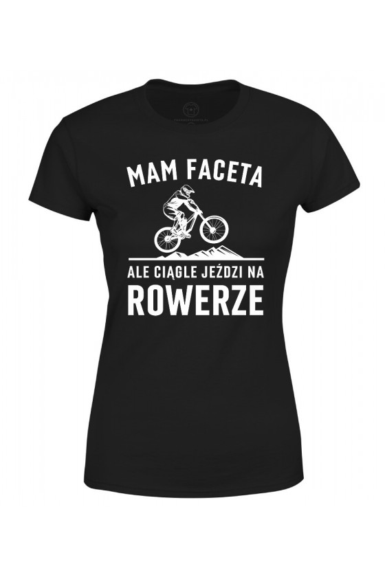Koszulka damska Mam Faceta, ale ciągle jeździ na rowerze MTB