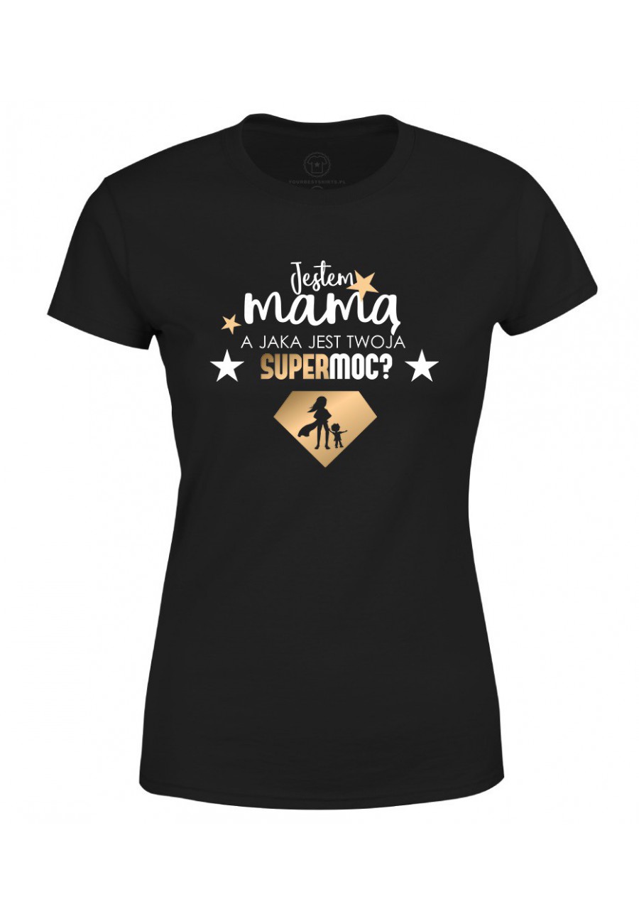 Koszulka damska Jestem Mamą, a jaka jest Twoja Supermoc