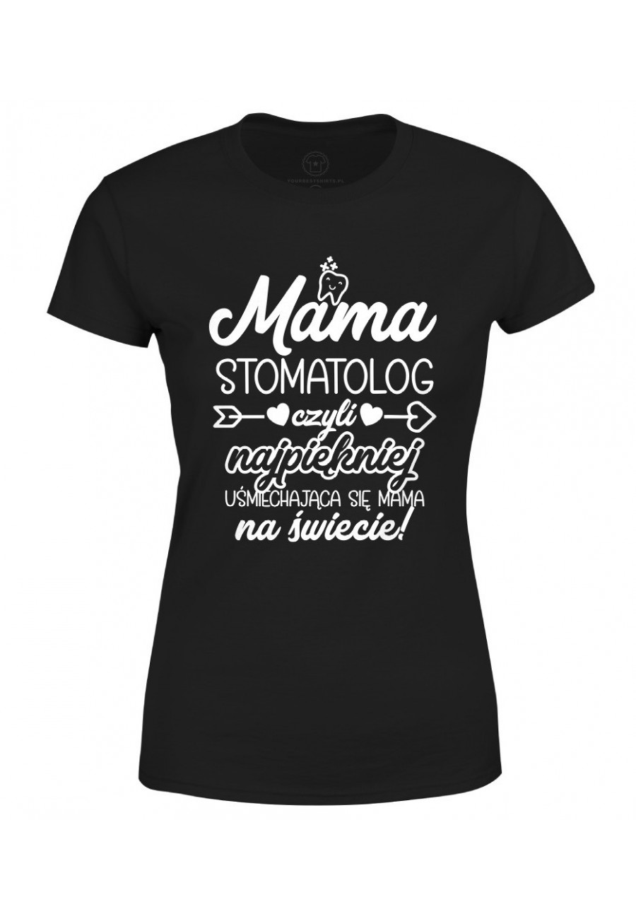 Koszulka damska Mama Stomatolog czyli najpiękniej uśmiechająca się mama na świecie