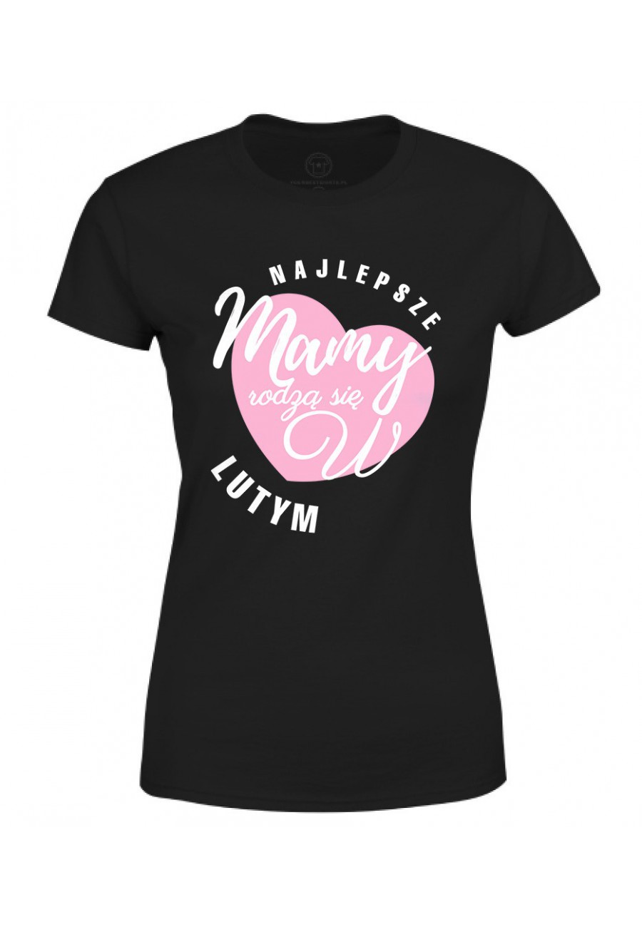 Koszulka damska dla Mamy Najlepsze Mamy rodzą się w lutym