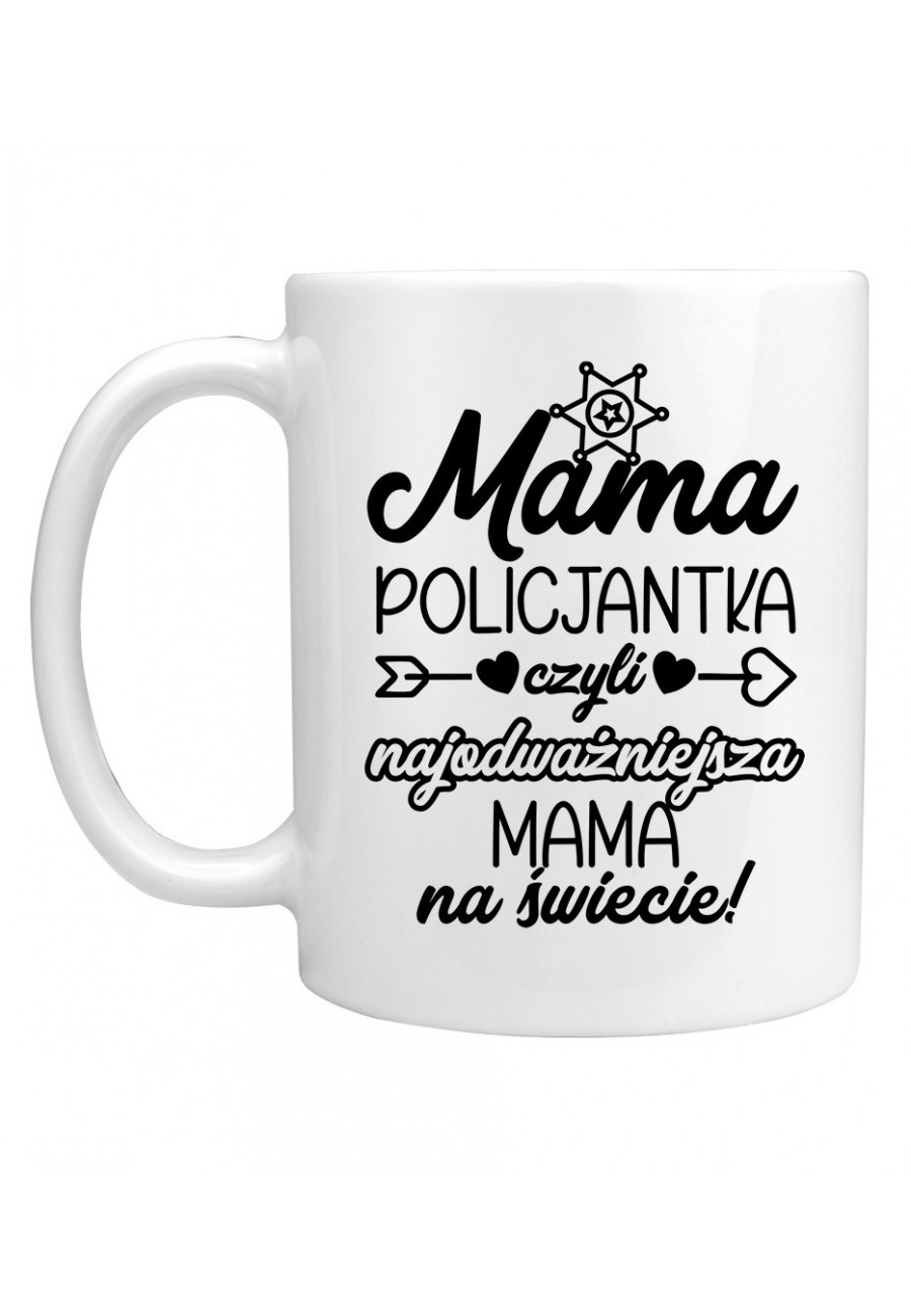 Kubek Mama Policjantka czyli najodważniejsza Mama na świecie