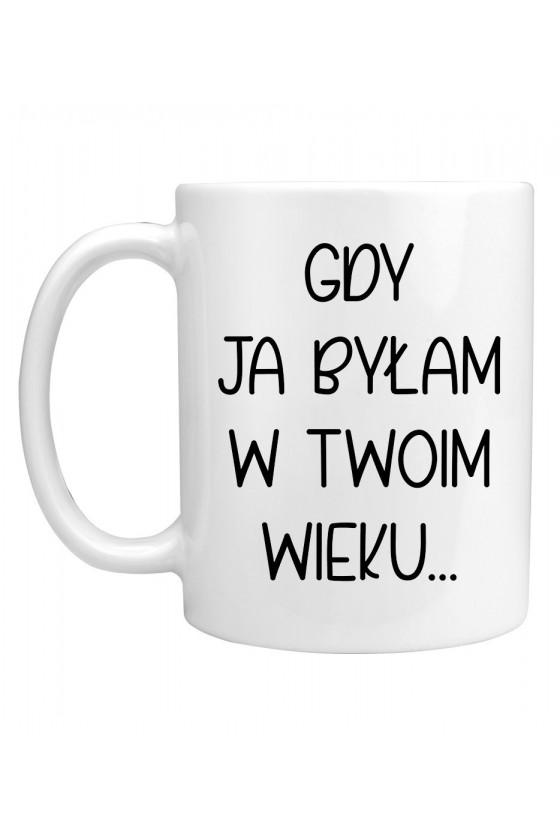 Kubek Gdy ja byłam w twoim wieku - seria Ulubione Teksty Mamy