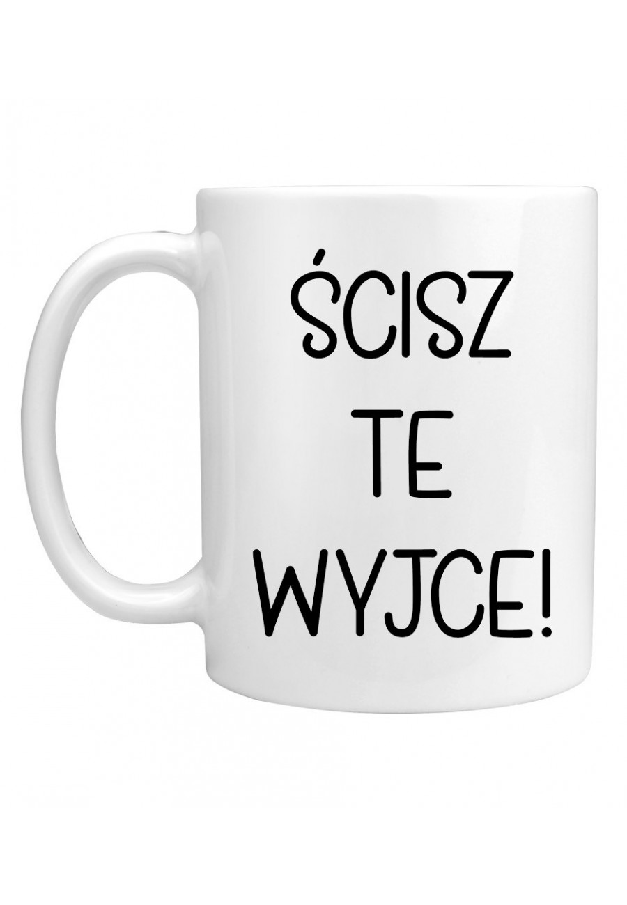 Kubek Ścisz te wyjce! - seria Ulubione teksty Mamy