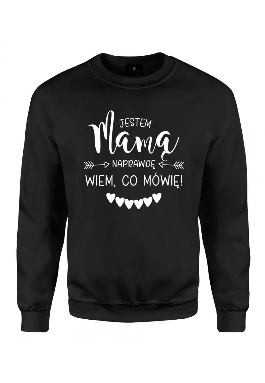 Bluza klasyczna Jestem Mamą Naprawdę Wiem, co Mówię!