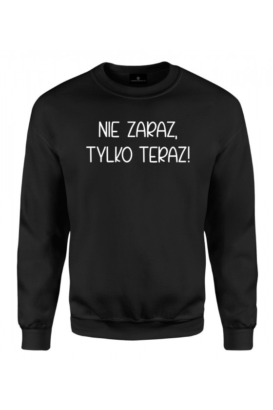 Bluza klasyczna Nie zaraz, tylko teraz! - seria Ulubione Teksty Mamy