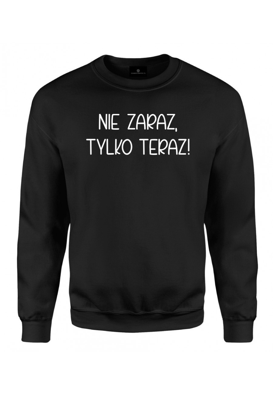 Bluza klasyczna Nie zaraz, tylko teraz! - seria Ulubione Teksty Mamy