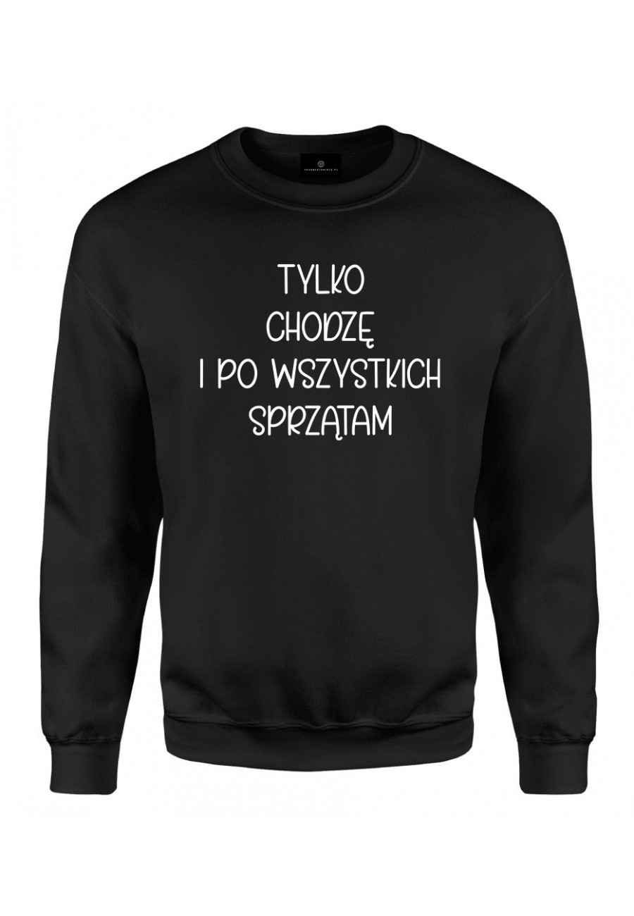 Bluza klasyczna Tylko chodzę i po wszystkich sprzątam - seria Ulubione Teksty Mamy