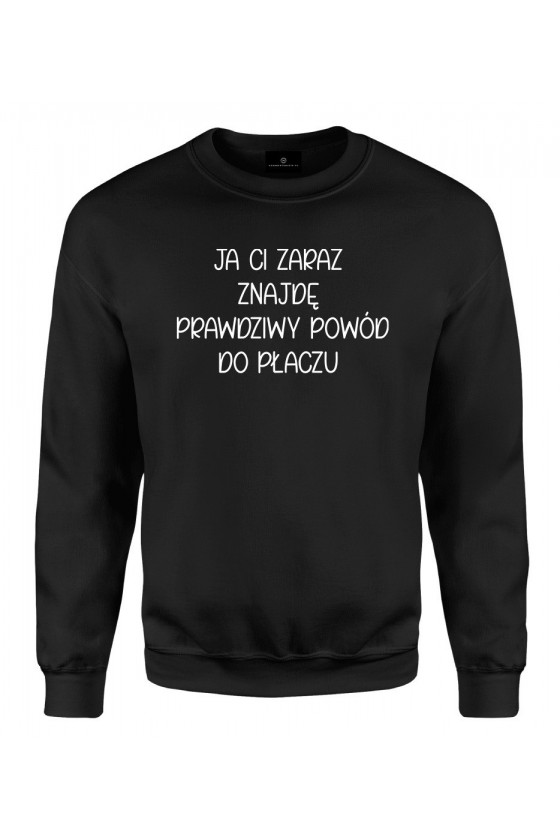 Bluza klasyczna Ja ci zaraz znajdę prawdziwy powód do płaczu - seria Ulubione Teksty Mamy