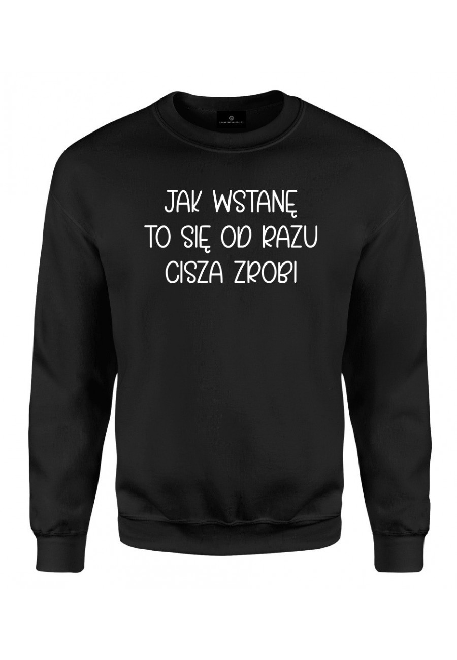 Bluza klasyczna Jak wstanę to się od razu cisza zrobi - seria Ulubione Teksty Mamy