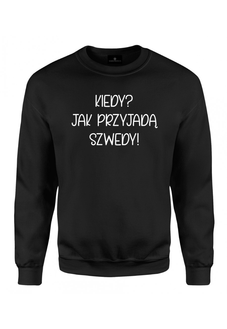 Bluza klasyczna Kiedy? Jak przyjadą szwedy! - seria Ulubione Teksty Mamy