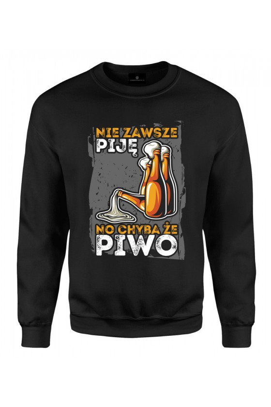 Bluza klasyczna Nie zawsze piję no chyba że piwo