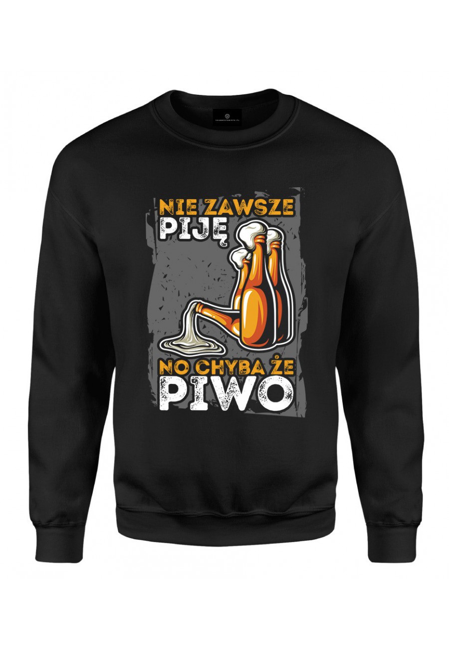 Bluza klasyczna Nie zawsze piję no chyba że piwo