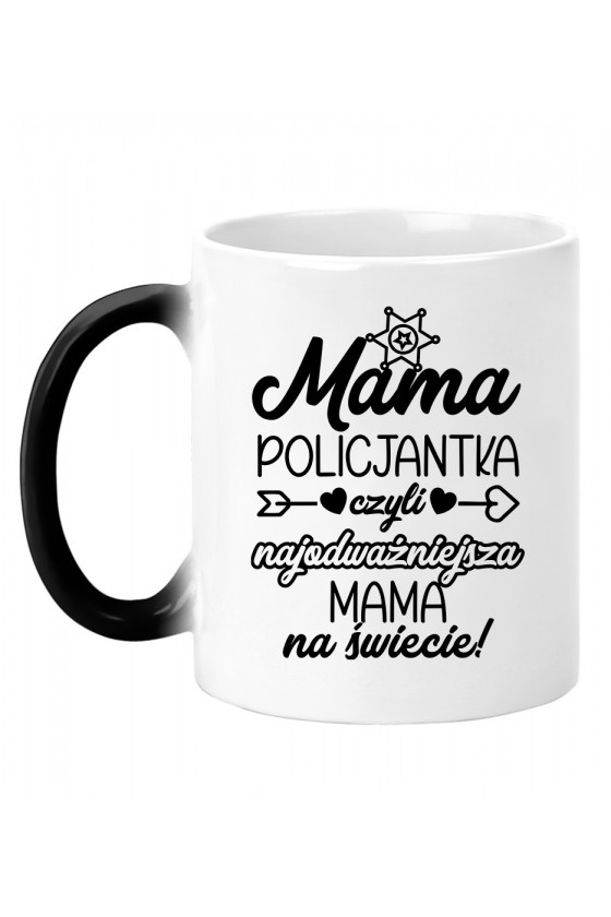 Kubek magiczny Mama Policjantka czyli najodważniejsza Mama na świecie