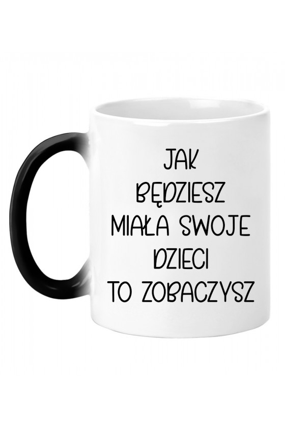 Kubek magiczny Jak będziesz miała swoje dzieci to zobaczysz- seria Ulubione Teksty Mamy