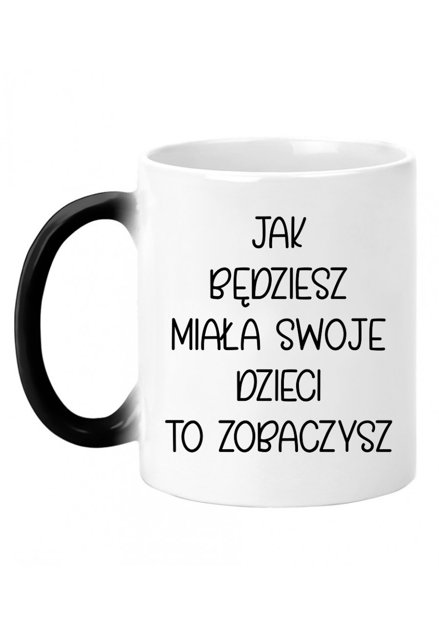 Kubek magiczny Jak będziesz miała swoje dzieci to zobaczysz- seria Ulubione Teksty Mamy