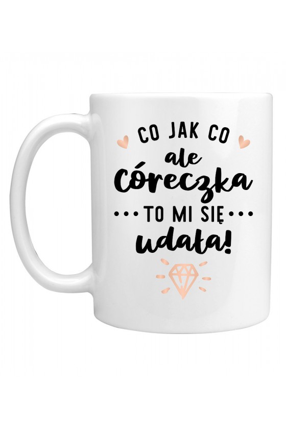 Kubek Co jak co ale Córeczka to mi się udała