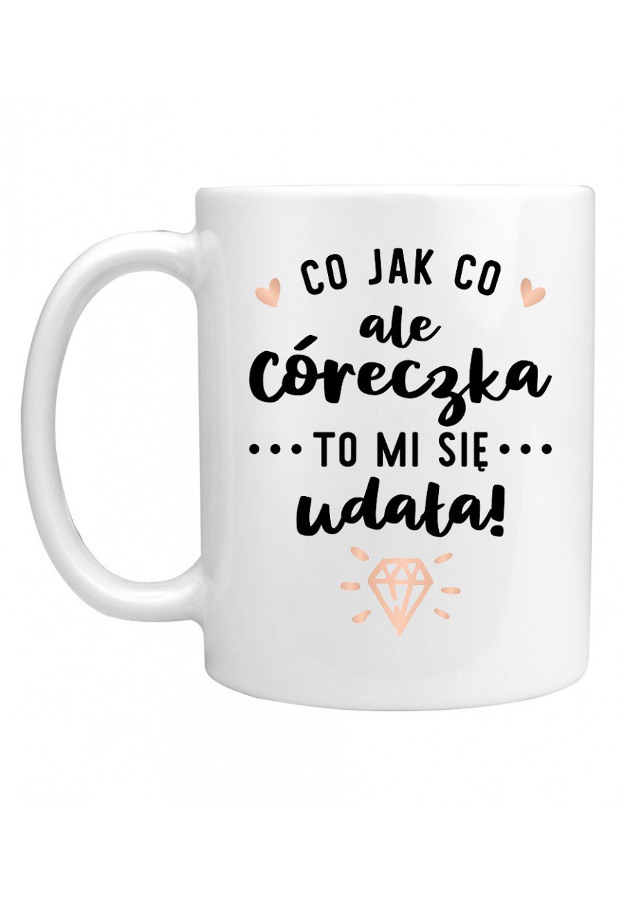 Kubek Co jak co ale Córeczka to mi się udała