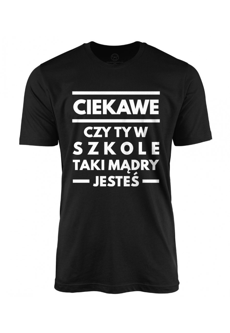 Koszulka męska ciekawe czy ty w szkole taki mądry