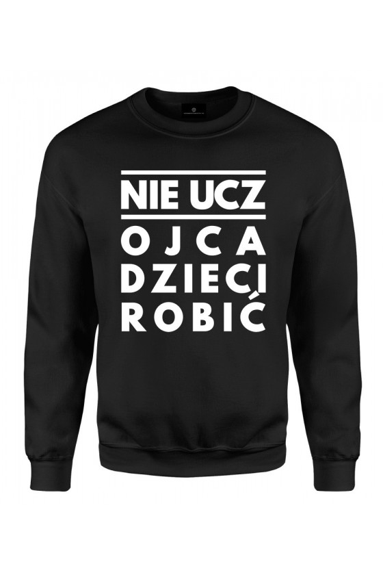 Bluza klasyczna Nie ucz Ojca Dzieci robić