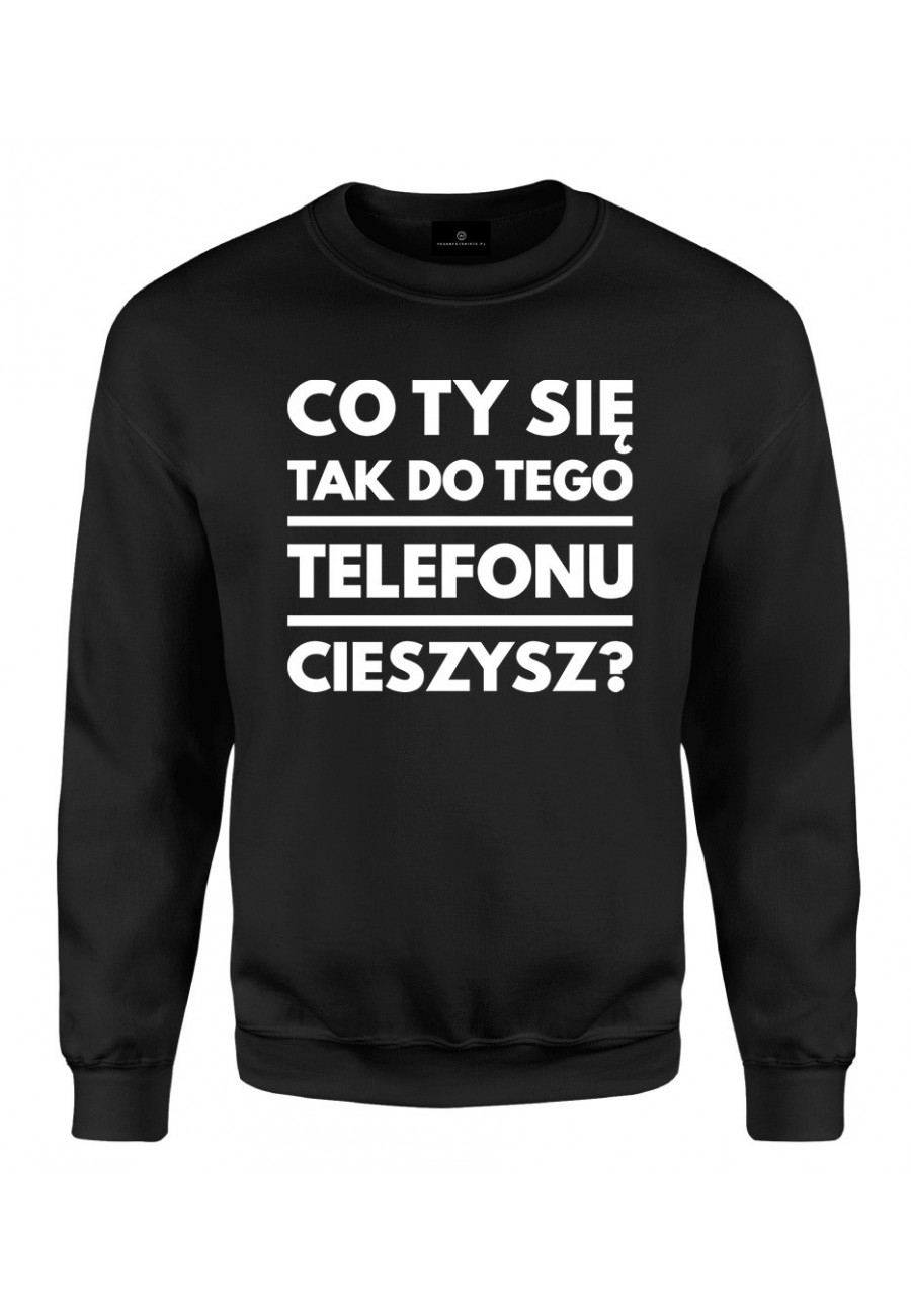 Bluza klasyczna Co ty się tak do tego telefonu cieszysz