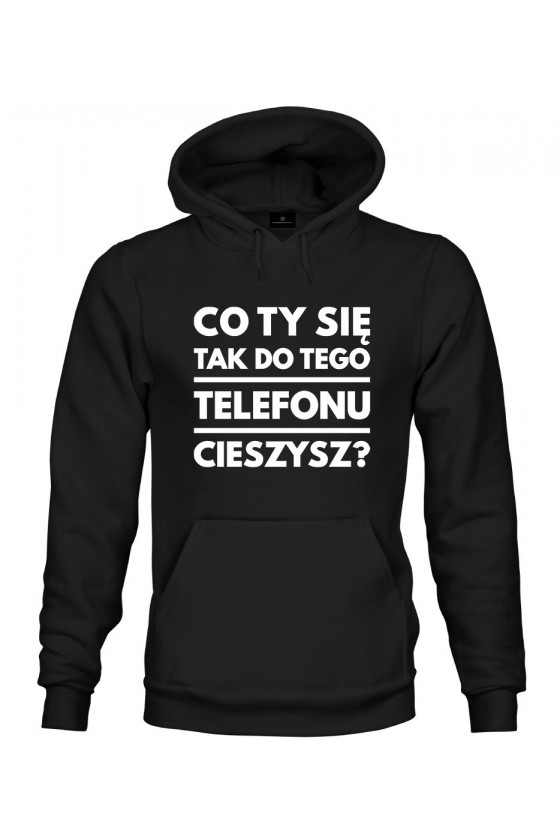 Bluza z kapturem Co ty się tak do tego telefonu cieszysz