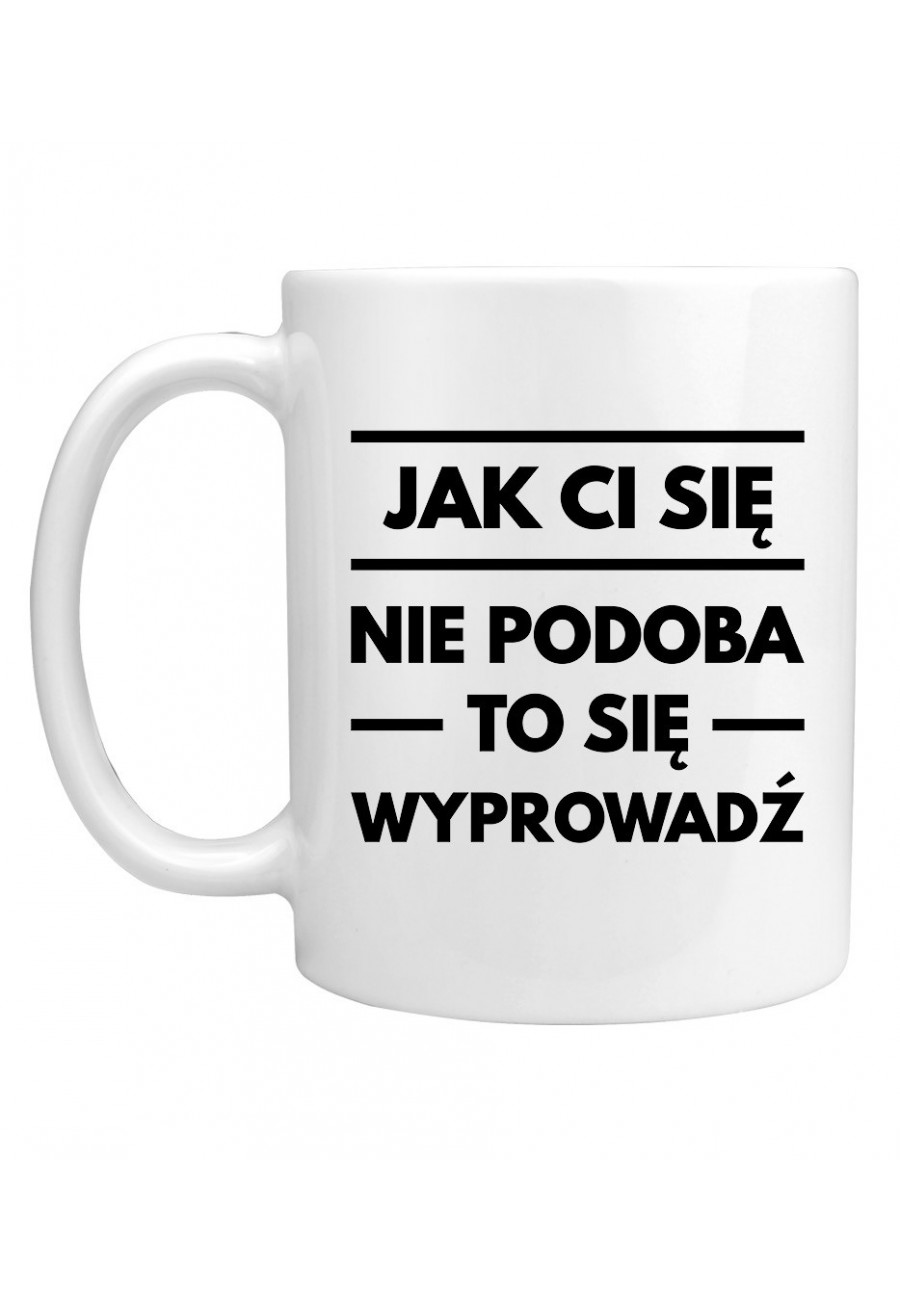 Kubek Jak Ci się nie podoba to się wyprowadź