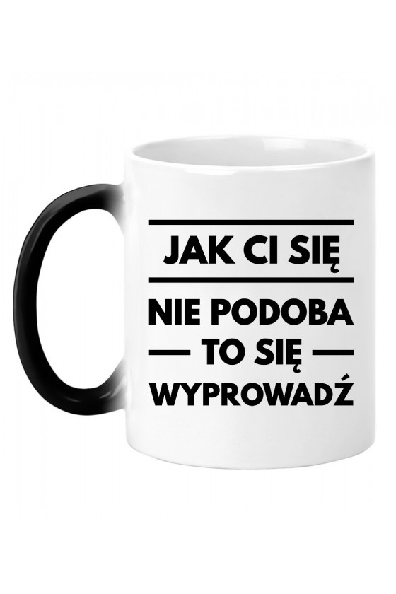 Kubek magiczny Jak Ci się nie podoba to się wyprowadź