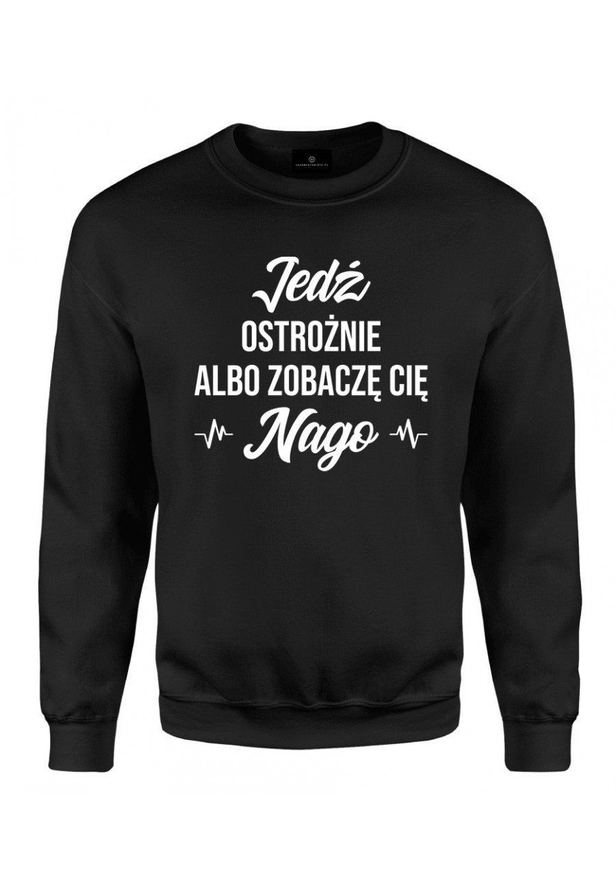 Bluza klasyczna Jedź ostrożnie albo zobaczę cię nago